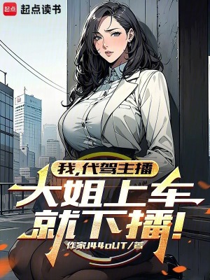 我，代驾主播，大姐上车就下播！